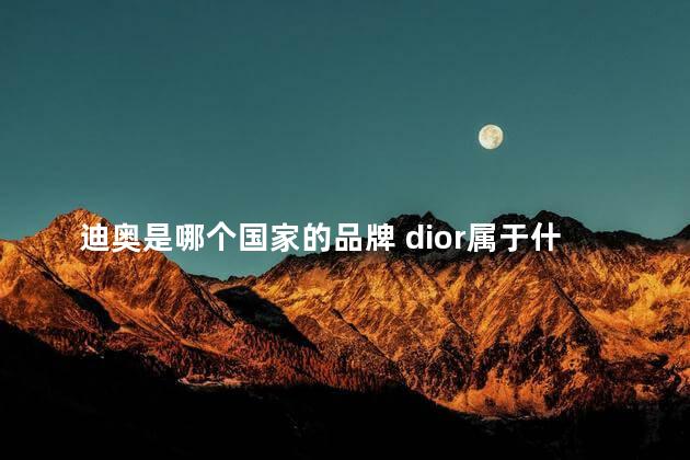 迪奥是哪个国家的品牌 dior属于什么档次